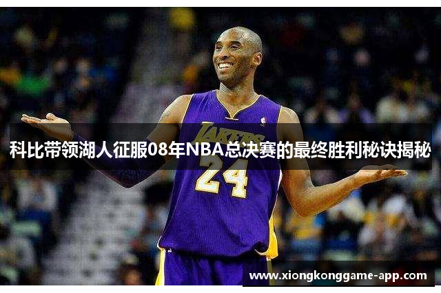 科比带领湖人征服08年NBA总决赛的最终胜利秘诀揭秘