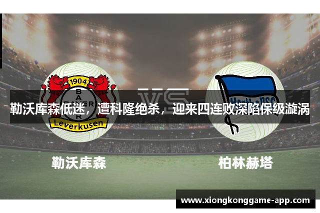 勒沃库森低迷，遭科隆绝杀，迎来四连败深陷保级漩涡